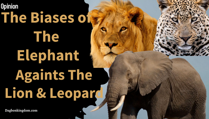 THE BIASES OF THE ELEPHANT AGAINST THE LION AND LEOPARD