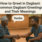 How to Greet in Dagbani Common Dagbani Greetings and Their Meanings
