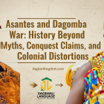 Asantes and Dagomba War: History Beyond Myths, Conquest Claims, and Colonial Distortions